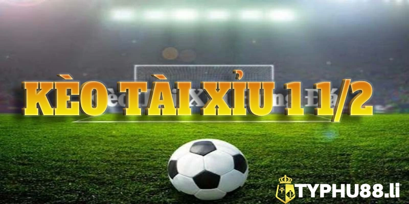 Kèo tài xỉu 1 1/2